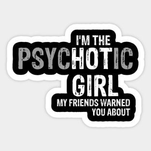 I am the psychotic girl, my friends warned you about Sticker